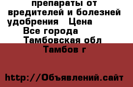 препараты от вредителей и болезней,удобрения › Цена ­ 300 - Все города  »    . Тамбовская обл.,Тамбов г.